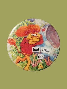 10/$25 Fraggle Rock Red "bad trip, tbh" Handmade Upcycled 2.25" Pinback Button